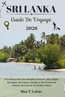 SRI LANKA GUIDE DE VOYAGE: À la découverte des temples antiques, des jungles sauvages, des joyaux cachés et des itinéraires uniques de la perle de l