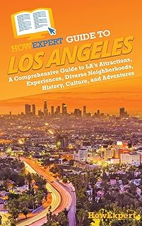 HowExpert Guide to Los Angeles: A Comprehensive Handbook to LA’s Attractions, Experiences, Diverse Neighborhoods, History, Culture, and Adventures