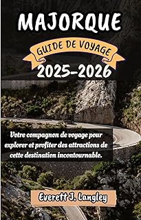 MAJORQUE GUIDE DE VOYAGE 2025-2026: Votre compagnon de voyage pour explorer et profiter des attraits de cette destination incontournable.