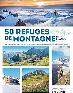 50 refuges de montagne en France: Randonnées, alpinisme, nature sauvage... des expériences inoubliables !